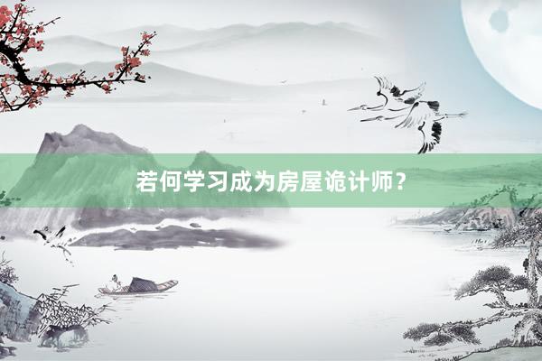 若何学习成为房屋诡计师？
