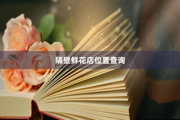 隔壁鲜花店位置查询