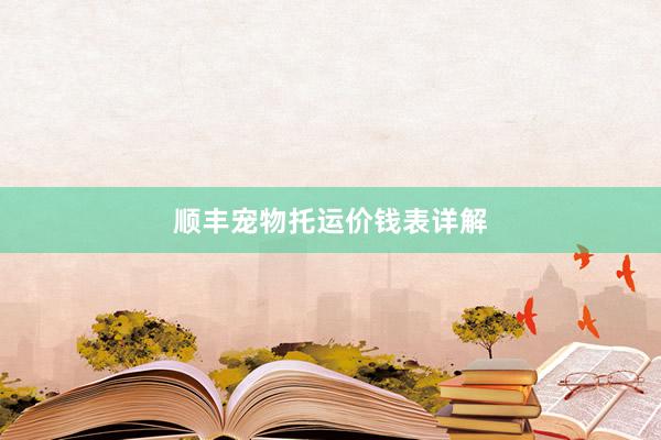顺丰宠物托运价钱表详解
